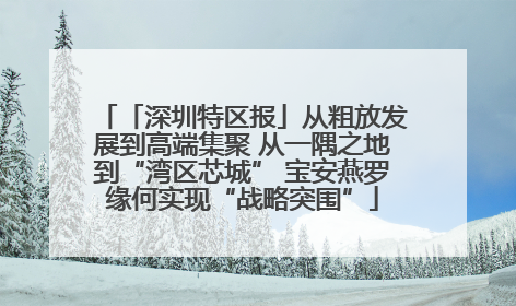 「深圳特区报」从粗放发展到高端集聚 从一隅之地到“湾区芯城” 宝安燕罗缘何实现“战略突围”