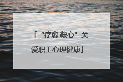 “疗愈·鞍心”关爱职工心理健康