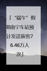 “端午”假期南宁车站预计发送旅客76.46万人次