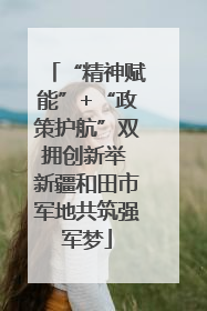 “精神赋能”+“政策护航”双拥创新举 新疆和田市军地共筑强军梦