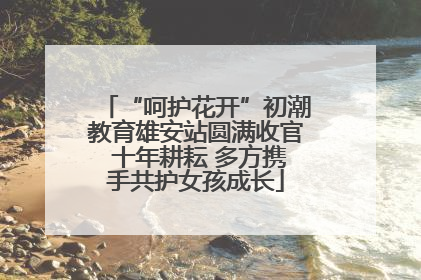“呵护花开”初潮教育雄安站圆满收官 十年耕耘 多方携手共护女孩成长