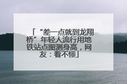 “差一点就到龙翔桥”年轻人流行用地铁站点图测身高，网友：看不懂