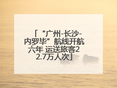 “广州-长沙-内罗毕”航线开航六年 运送旅客22.7万人次