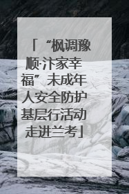 “枫调豫顺·汴家幸福”未成年人安全防护基层行活动走进兰考