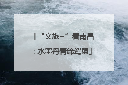 “文旅+”看南昌：水墨丹青缔鸳盟
