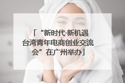 “新时代·新机遇 台湾青年电商创业交流会”在广州举办