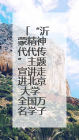 “沂蒙精神代代传”主题宣讲走进北京大学 全国万名学子掀起红色传承热潮