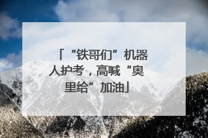 “铁哥们”机器人护考，高喊“奥里给”加油