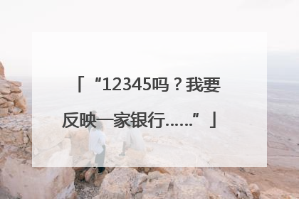 “12345吗？我要反映一家银行……”