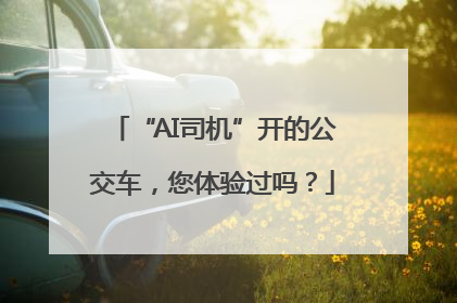“AI司机”开的公交车，您体验过吗？