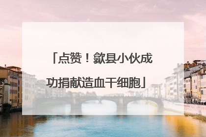 点赞！歙县小伙成功捐献造血干细胞