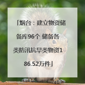 烟台：建立物资储备库96个 储备各类防汛抗旱类物资186.52万件