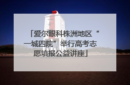爱尔眼科株洲地区“一城四院”举行高考志愿填报公益讲座