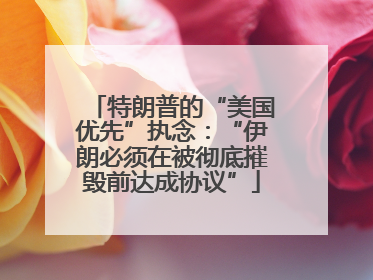 特朗普的“美国优先”执念：“伊朗必须在被彻底摧毁前达成协议”
