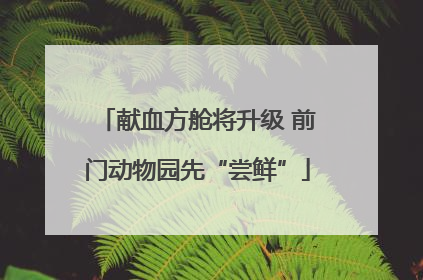 献血方舱将升级 前门动物园先“尝鲜”