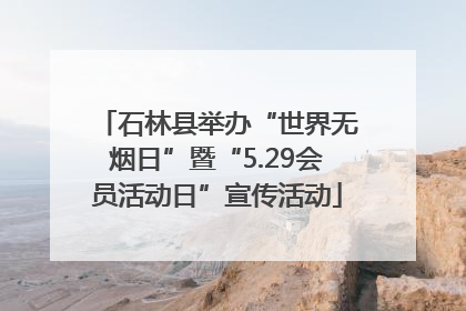石林县举办“世界无烟日”暨“5.29会员活动日”宣传活动