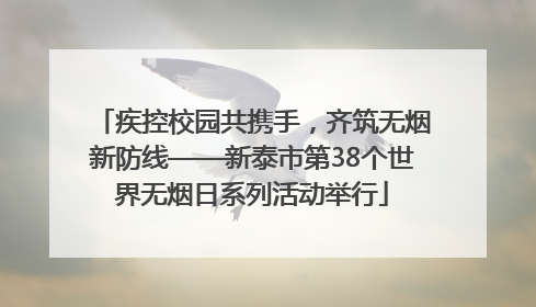 疾控校园共携手，齐筑无烟新防线——新泰市第38个世界无烟日系列活动举行
