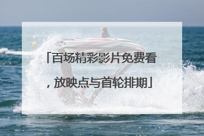 百场精彩影片免费看，放映点与首轮排期