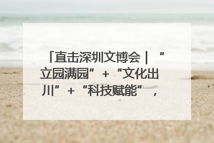 直击深圳文博会｜“立园满园”+“文化出川”+“科技赋能”，成都传媒发布三大文创领域合作清单