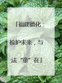 福建德化：检护未来，与法“童”在