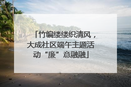 竹编缕缕织清风，大成社区端午主题活动“廉”意融融