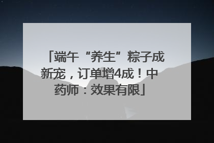 端午“养生”粽子成新宠，订单增4成！中药师：效果有限