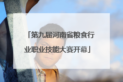 第九届河南省粮食行业职业技能大赛开幕