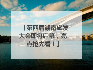 第四届湖南旅发大会即将启幕，亮点抢先看！
