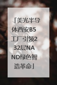 美光半导体西安B5工厂引领232层NAND绿色智造革命