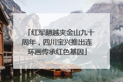 红军翻越夹金山九十周年，四川宝兴推出连环画传承红色基因