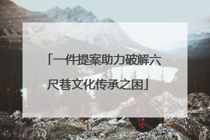 一件提案助力破解六尺巷文化传承之困