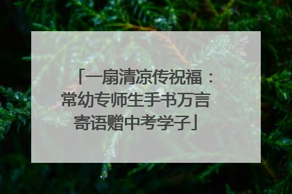 一扇清凉传祝福：常幼专师生手书万言寄语赠中考学子