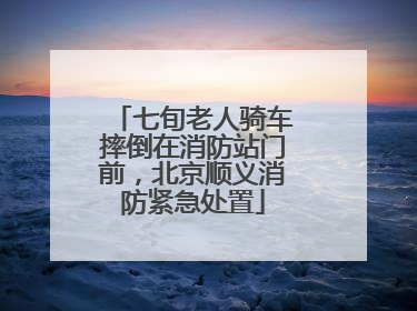 七旬老人骑车摔倒在消防站门前，北京顺义消防紧急处置