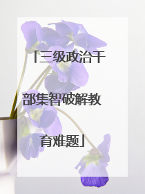 三级政治干部集智破解教育难题