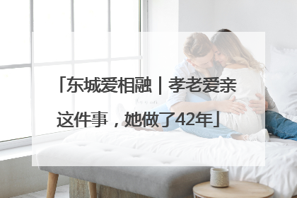 东城爱相融｜孝老爱亲这件事，她做了42年