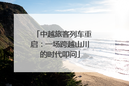 中越旅客列车重启：一场跨越山川的时代叩问