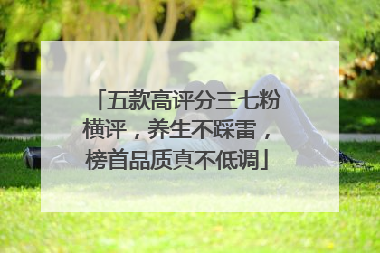 五款高评分三七粉横评，养生不踩雷，榜首品质真不低调