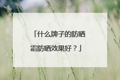 什么牌子的防晒霜防晒效果好？