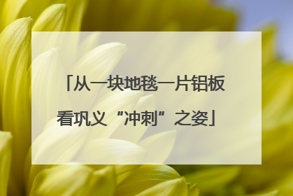 从一块地毯一片铝板看巩义“冲刺”之姿