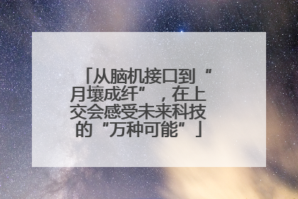 从脑机接口到“月壤成纤”，在上交会感受未来科技的“万种可能”