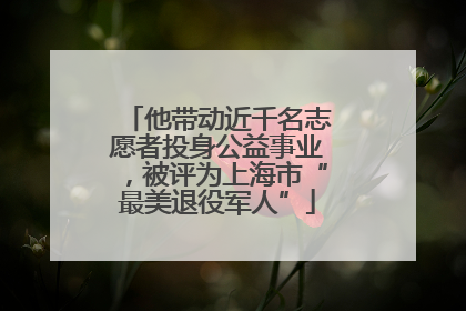 他带动近千名志愿者投身公益事业，被评为上海市“最美退役军人”