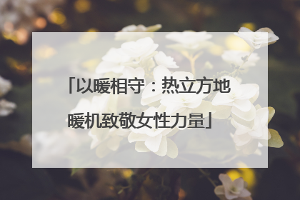 以暖相守：热立方地暖机致敬女性力量