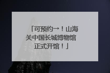 可预约→！山海关中国长城博物馆正式开馆！