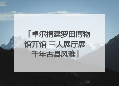 卓尔捐建罗田博物馆开馆 三大展厅展千年古县风雅