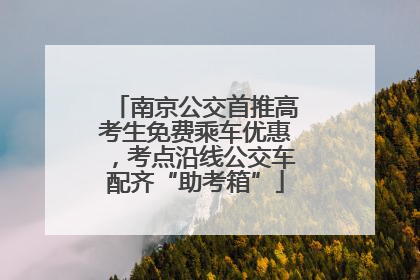 南京公交首推高考生免费乘车优惠，考点沿线公交车配齐“助考箱”
