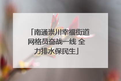 南通崇川幸福街道网格员奋战一线 全力排水保民生