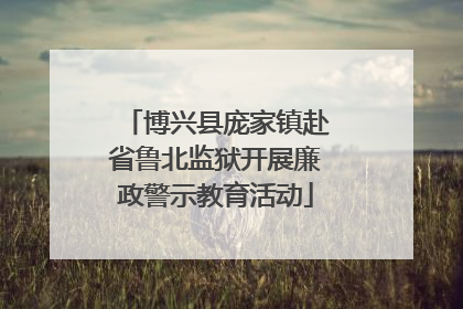 博兴县庞家镇赴省鲁北监狱开展廉政警示教育活动