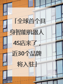 全球首个具身智能机器人4S店来了，近30个品牌将入驻