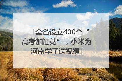 全省设立400个“高考加油站”，小米为河南学子送祝福