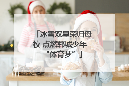 冰雪双星荣归母校 点燃郓城少年“体育梦”